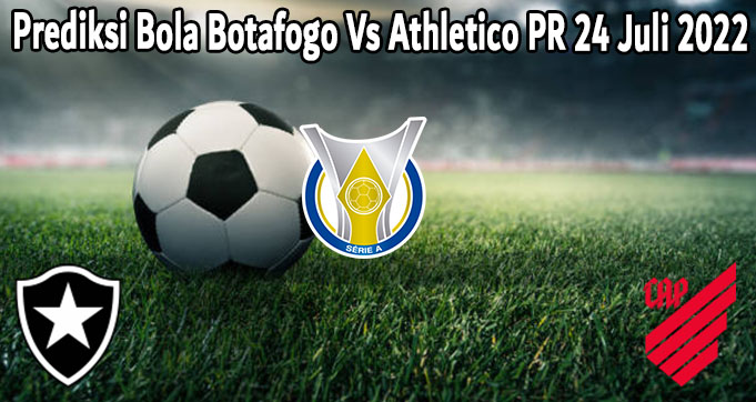 Prediksi Bola Botafogo Vs Athletico PR 24 Juli 2022