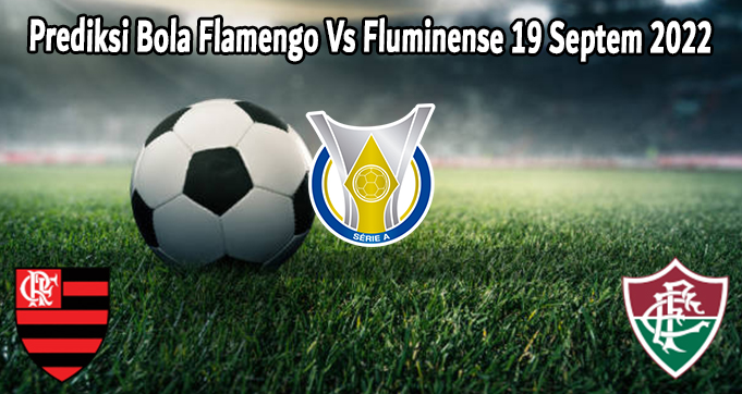 Prediksi Bola Flamengo Vs Fluminense 19 Septem 2022