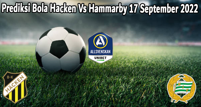 Prediksi Bola Hacken Vs Hammarby 17 September 2022