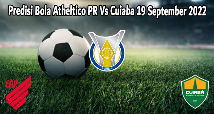 Predisi Bola Atheltico PR Vs Cuiaba 19 September 2022