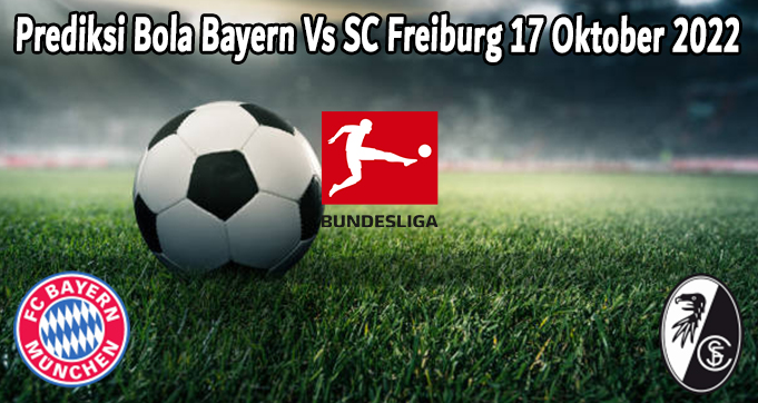 Prediksi Bola Bayern Vs SC Freiburg 17 Oktober 2022