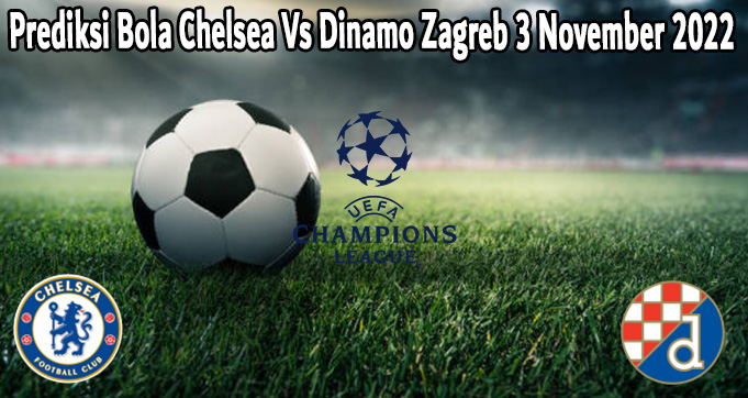 Prediksi Bola Chelsea Vs Dinamo Zagreb 3 November 2022