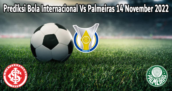 Prediksi Bola Internacional Vs Palmeiras 14 November 2022