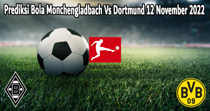 Prediksi Bola Monchengladbach Vs Dortmund 12 November 2022