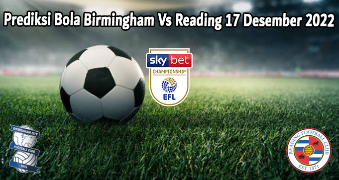 Prediksi Bola Birmingham Vs Reading 17 Desember 2022