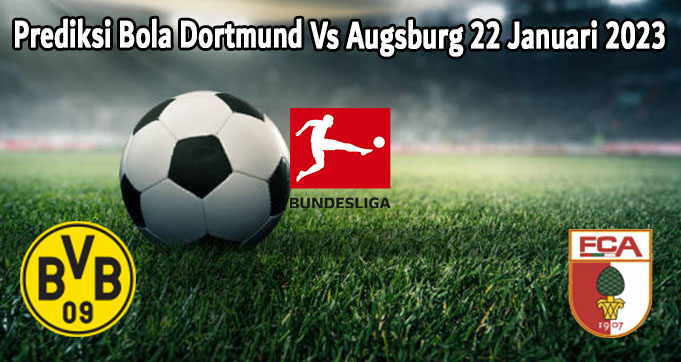 Prediksi Bola Dortmund Vs Augsburg 22 Januari 2023