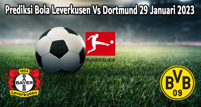 Prediksi Bola Leverkusen Vs Dortmund 29 Januari 2023