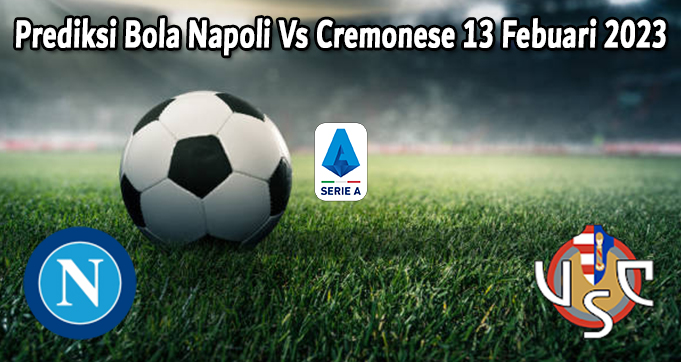 Prediksi Bola Napoli Vs Cremonese 13 Febuari 2023