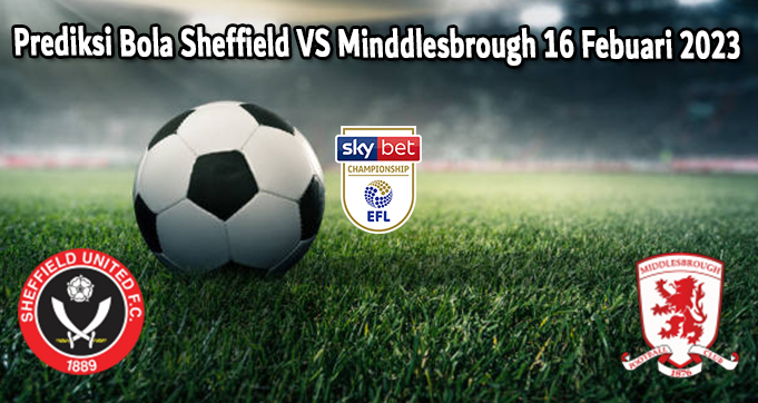 Prediksi Bola Sheffield VS Minddlesbrough 16 Febuari 2023