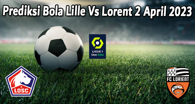 Prediksi Bola Lille Vs Lorent 2 April 2023