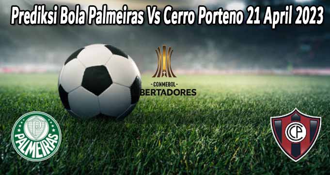 Prediksi Bola Palmeiras Vs Cerro Porteno 21 April 2023
