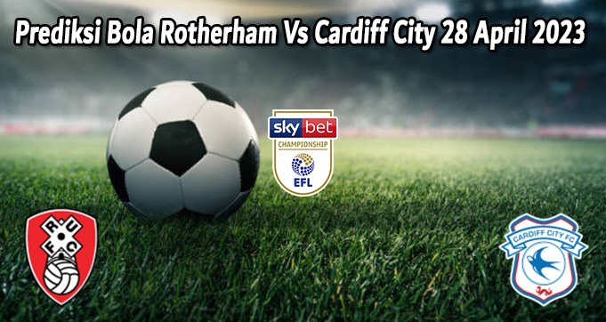 Prediksi Bola Rotherham Vs Cardiff City 28 April 2023